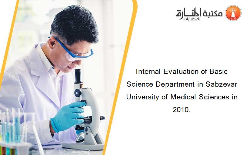 Internal Evaluation of Basic Science Department in Sabzevar University of Medical Sciences in 2010.