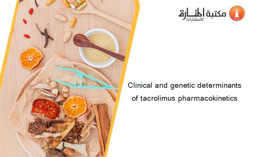 Clinical and genetic determinants of tacrolimus pharmacokinetics