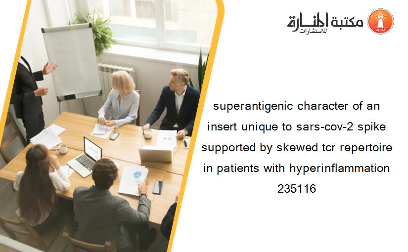 superantigenic character of an insert unique to sars-cov-2 spike supported by skewed tcr repertoire in patients with hyperinflammation 235116