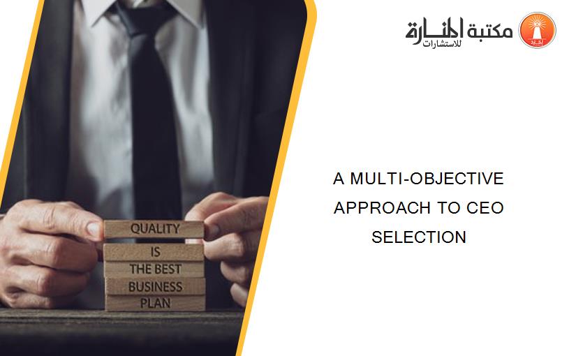 A MULTI-OBJECTIVE APPROACH TO CEO SELECTION