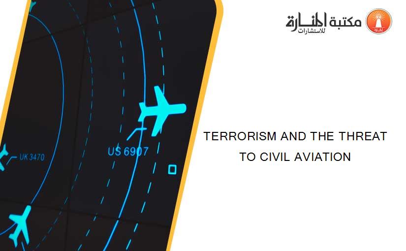 TERRORISM AND THE THREAT TO CIVIL AVIATION