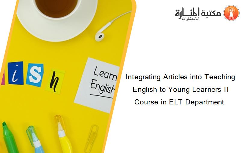 Integrating Articles into Teaching English to Young Learners II Course in ELT Department.