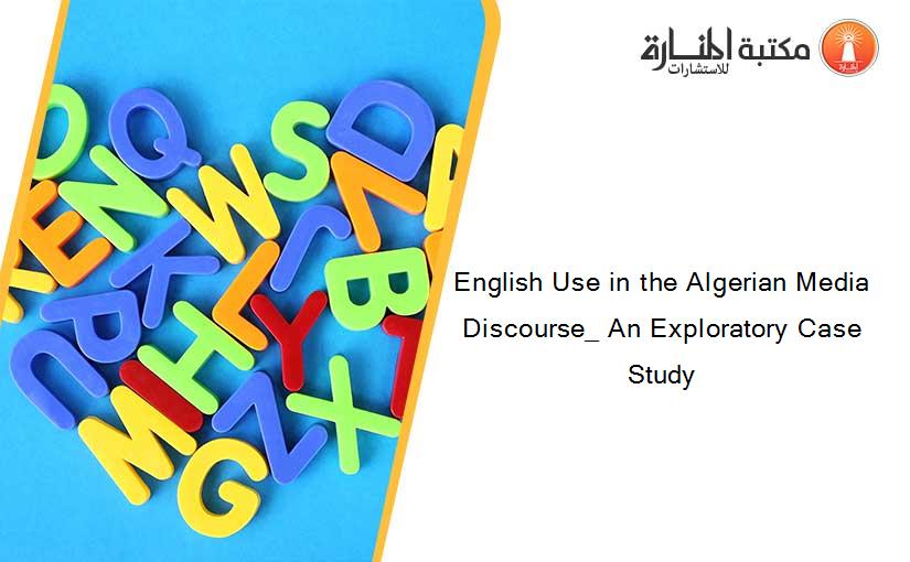 English Use in the Algerian Media Discourse_ An Exploratory Case Study