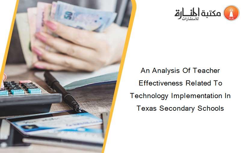 An Analysis Of Teacher Effectiveness Related To Technology Implementation In Texas Secondary Schools