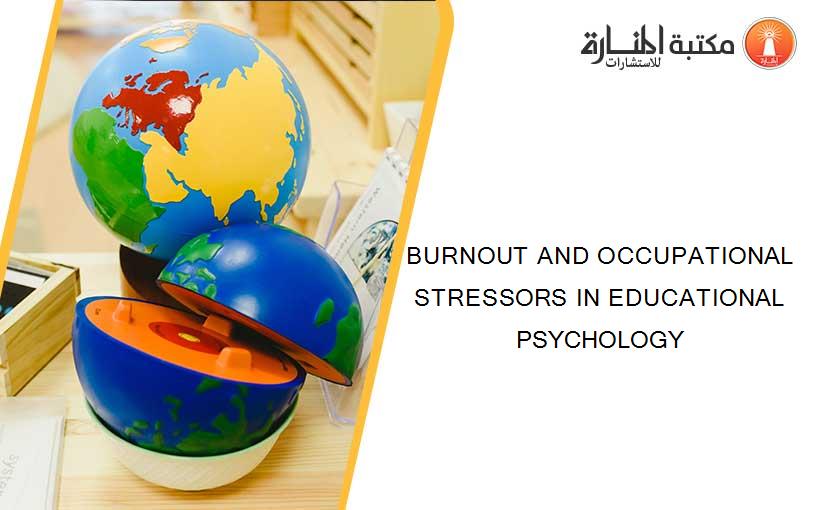 BURNOUT AND OCCUPATIONAL STRESSORS IN EDUCATIONAL PSYCHOLOGY