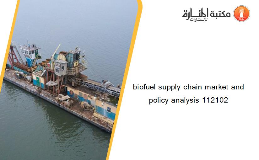 biofuel supply chain market and policy analysis 112102