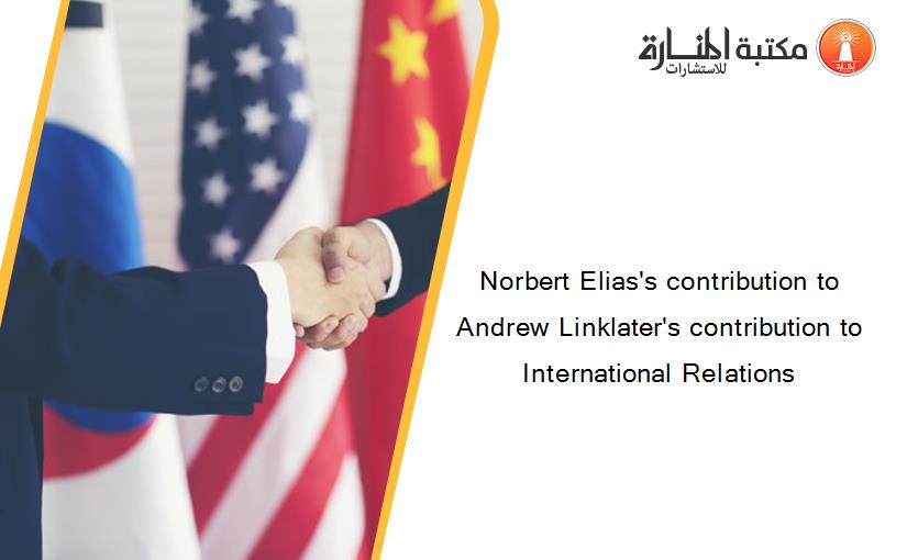 Norbert Elias's contribution to Andrew Linklater's contribution to International Relations