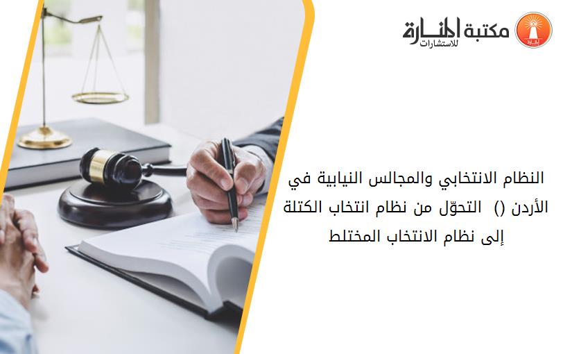 النظام الانتخابي والمجالس النيابية في الأردن (1989-2015)_  التحوّل من نظام انتخاب الكتلة إلى نظام الانتخاب المختلط