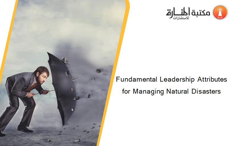 Fundamental Leadership Attributes for Managing Natural Disasters