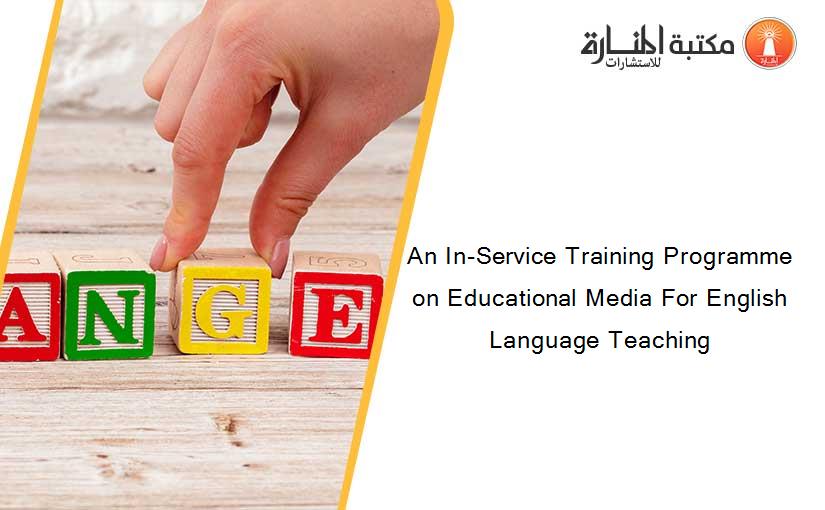 An In-Service Training Programme on Educational Media For English Language Teaching
