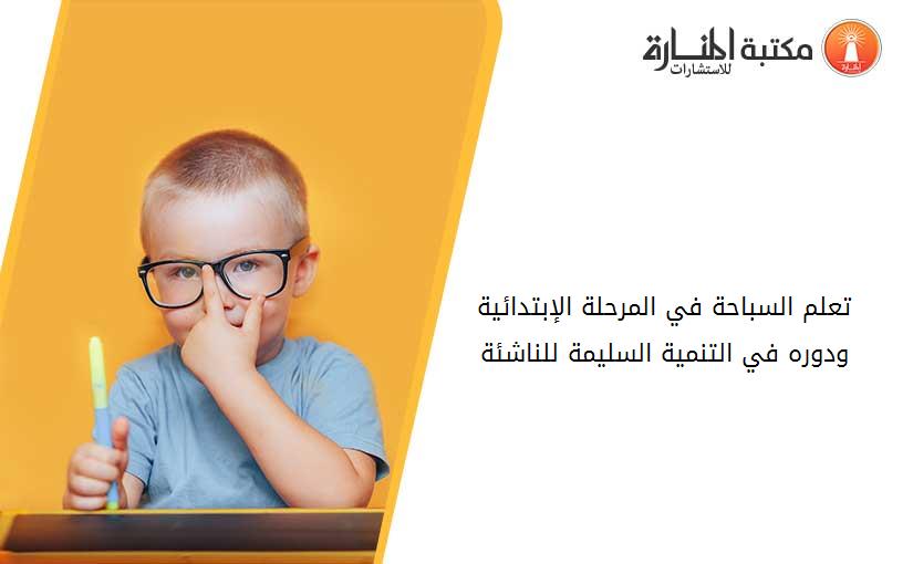 تعلم السباحة في المرحلة الإبتدائية ودوره في التنمية السليمة للناشئة