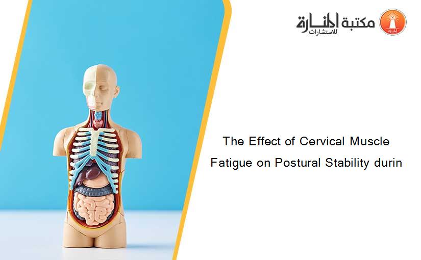 The Effect of Cervical Muscle Fatigue on Postural Stability durin