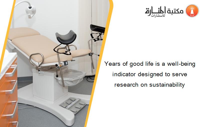 Years of good life is a well-being indicator designed to serve research on sustainability
