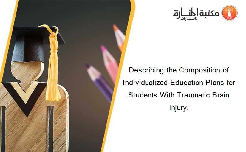 Describing the Composition of Individualized Education Plans for Students With Traumatic Brain Injury.