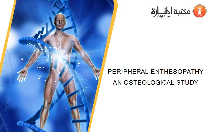 PERIPHERAL ENTHESOPATHY AN OSTEOLOGICAL STUDY