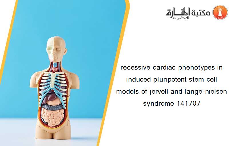 recessive cardiac phenotypes in induced pluripotent stem cell models of jervell and lange-nielsen syndrome 141707