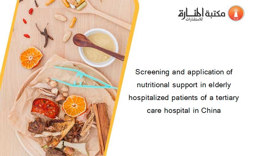 Screening and application of nutritional support in elderly hospitalized patients of a tertiary care hospital in China