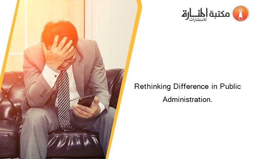 Rethinking Difference in Public Administration.