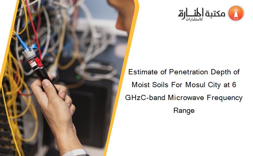 Estimate of Penetration Depth of Moist Soils For Mosul City at 6 GHzC-band Microwave Frequency Range