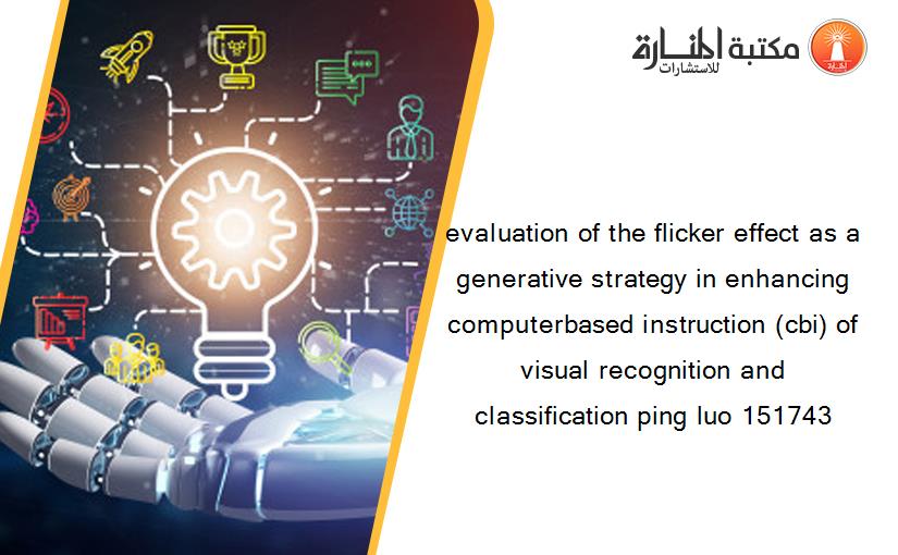 evaluation of the flicker effect as a generative strategy in enhancing computerbased instruction (cbi) of visual recognition and classification ping luo 151743