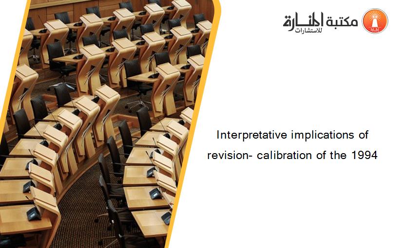 Interpretative implications of revision- calibration of the 1994