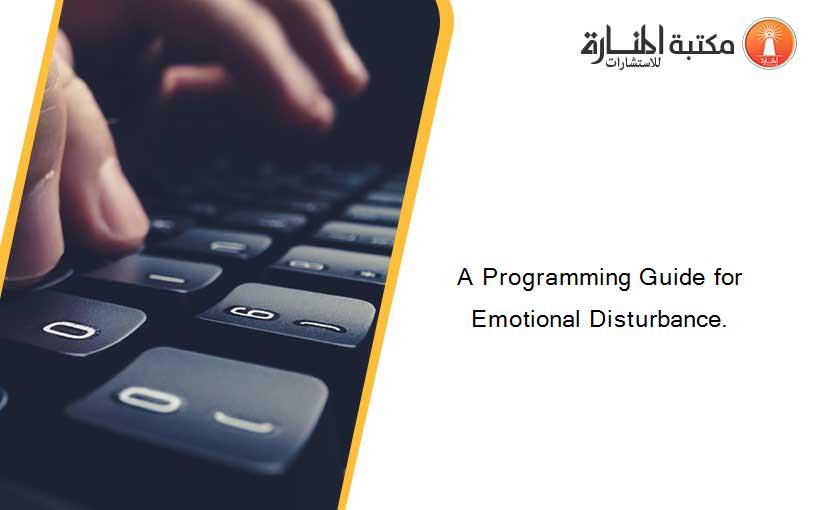 A Programming Guide for Emotional Disturbance.
