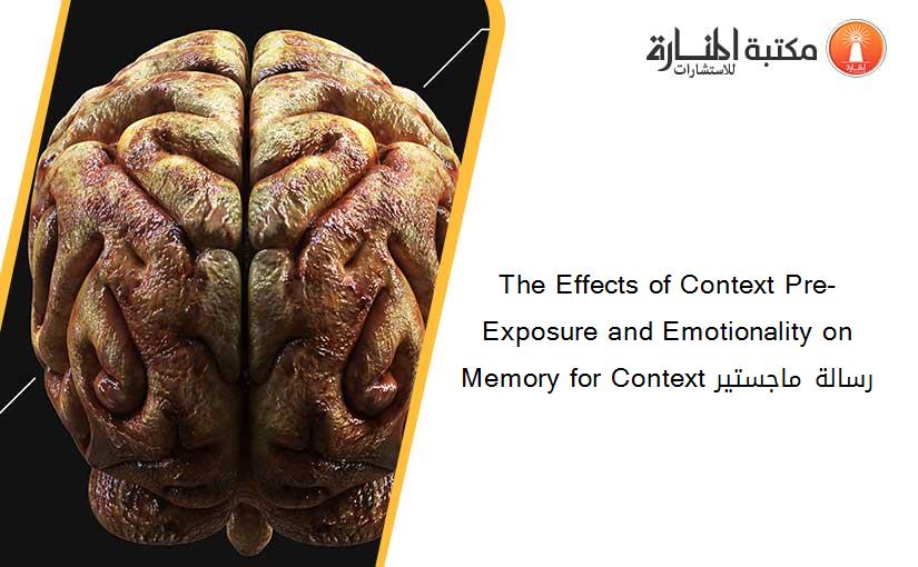 The Effects of Context Pre-Exposure and Emotionality on Memory for Context رسالة ماجستير
