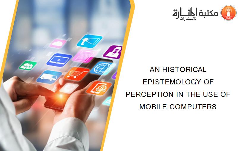 AN HISTORICAL EPISTEMOLOGY OF PERCEPTION IN THE USE OF MOBILE COMPUTERS