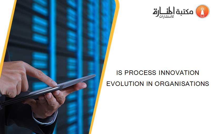IS PROCESS INNOVATION EVOLUTION IN ORGANISATIONS