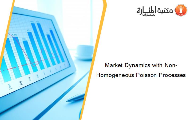 Market Dynamics with Non-Homogeneous Poisson Processes