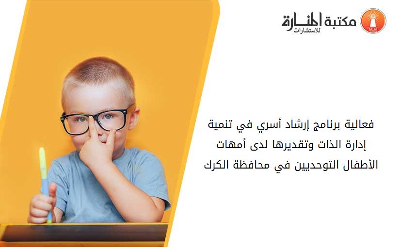 فعالية برنامج إرشاد أسري في تنمية إدارة الذات وتقديرها لدى أمهات الأطفال التوحديين في محافظة الكرك