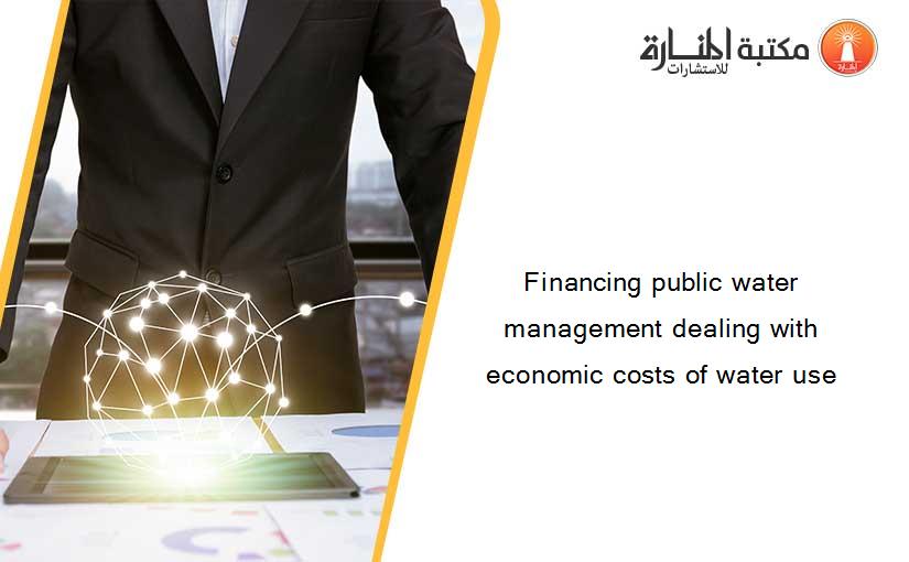 Financing public water management dealing with economic costs of water use