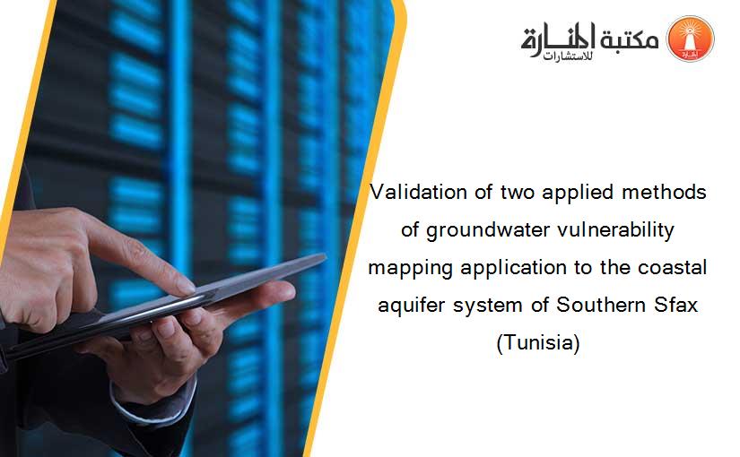 Validation of two applied methods of groundwater vulnerability mapping application to the coastal aquifer system of Southern Sfax (Tunisia)