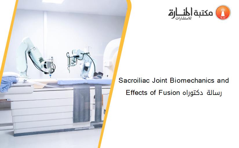 Sacroiliac Joint Biomechanics and Effects of Fusion رسالة دكتوراه