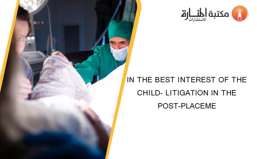 IN THE BEST INTEREST OF THE CHILD- LITIGATION IN THE POST-PLACEME