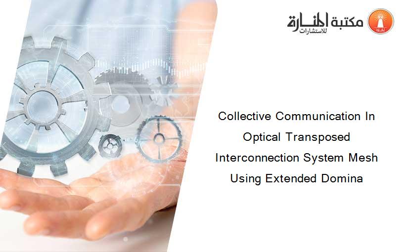 Collective Communication In Optical Transposed Interconnection System Mesh Using Extended Domina