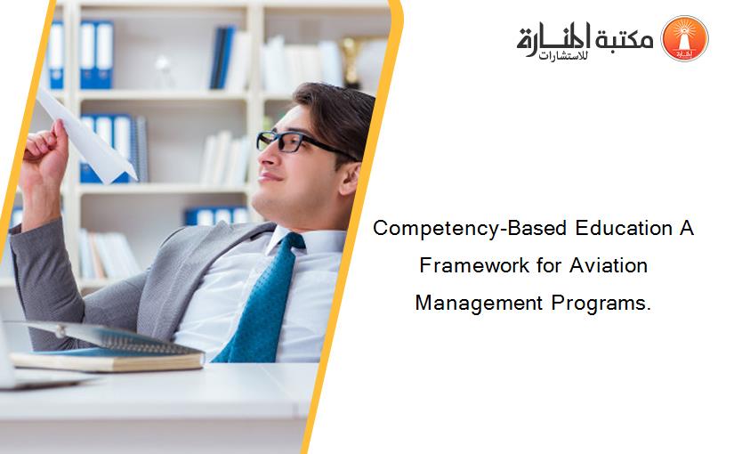 Competency-Based Education A Framework for Aviation Management Programs.