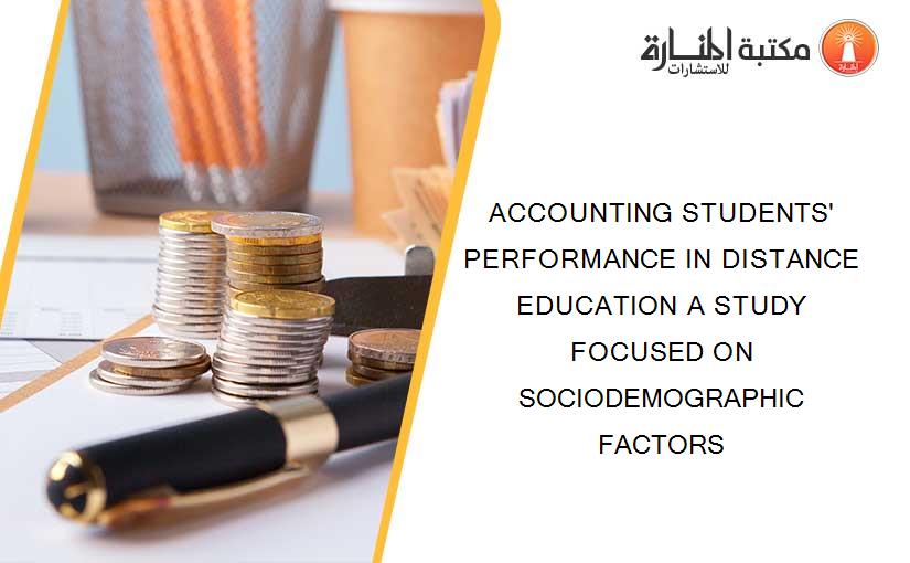 ACCOUNTING STUDENTS' PERFORMANCE IN DISTANCE EDUCATION A STUDY FOCUSED ON SOCIODEMOGRAPHIC FACTORS