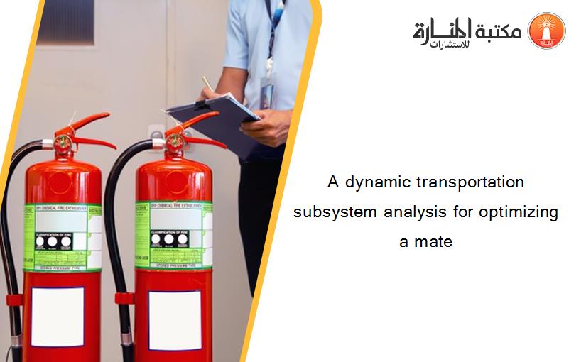 A dynamic transportation subsystem analysis for optimizing a mate