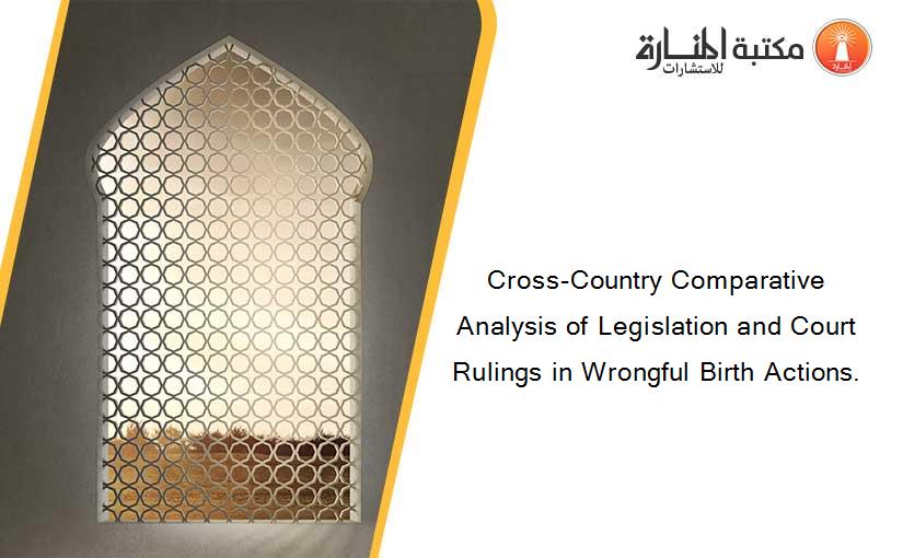 Cross-Country Comparative Analysis of Legislation and Court Rulings in Wrongful Birth Actions.