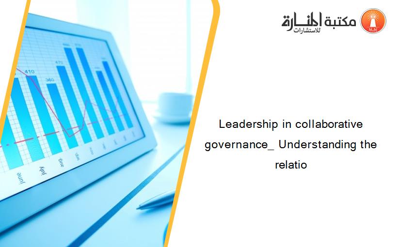 Leadership in collaborative governance_ Understanding the relatio
