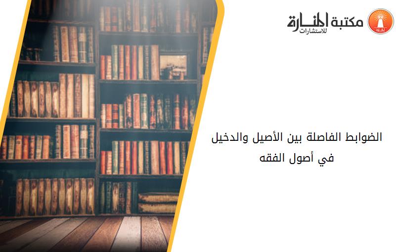 الضوابط الفاصلة بين الأصيل والدخيل في أصول الفقه.