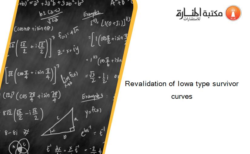 Revalidation of Iowa type survivor curves