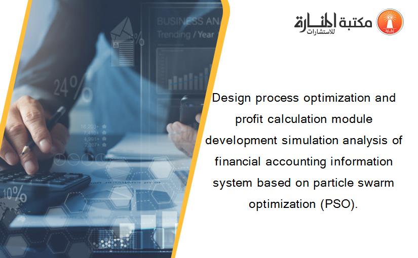 Design process optimization and profit calculation module development simulation analysis of financial accounting information system based on particle swarm optimization (PSO).