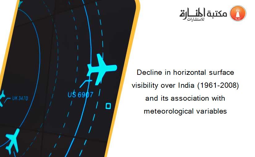 Decline in horizontal surface visibility over India (1961-2008) and its association with meteorological variables