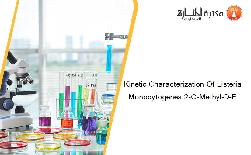 Kinetic Characterization Of Listeria Monocytogenes 2-C-Methyl-D-E