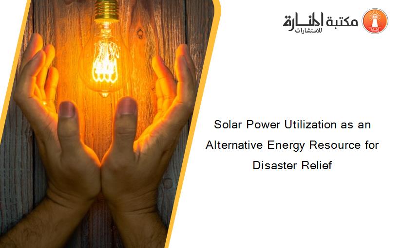 Solar Power Utilization as an Alternative Energy Resource for Disaster Relief