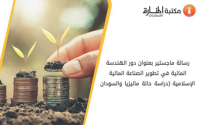 رسالة ماجستير بعنوان دور الهندسة المالية في تطوير الصناعة المالية الإسلامية (دراسة حالة ماليزيا والسودان)