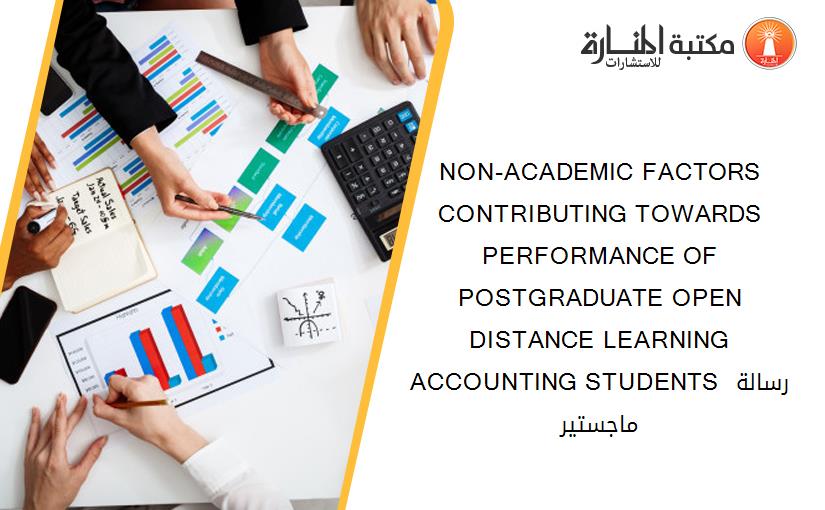 NON-ACADEMIC FACTORS CONTRIBUTING TOWARDS PERFORMANCE OF POSTGRADUATE OPEN DISTANCE LEARNING ACCOUNTING STUDENTS رسالة ماجستير