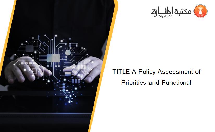 TITLE A Policy Assessment of Priorities and Functional